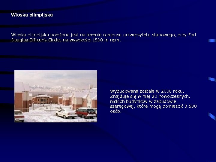 Wioska olimpijska położona jest na terenie campusu uniwersytetu stanowego, przy Fort Douglas Officer's Circle,