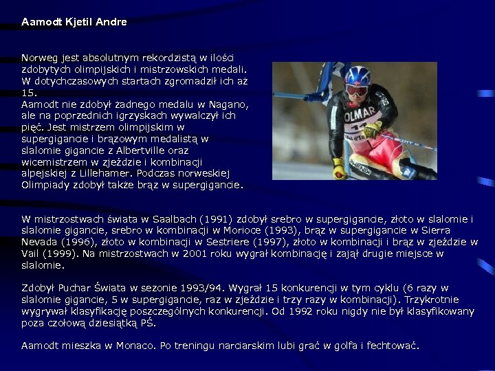 Aamodt Kjetil Andre Norweg jest absolutnym rekordzistą w ilości zdobytych olimpijskich i mistrzowskich medali.