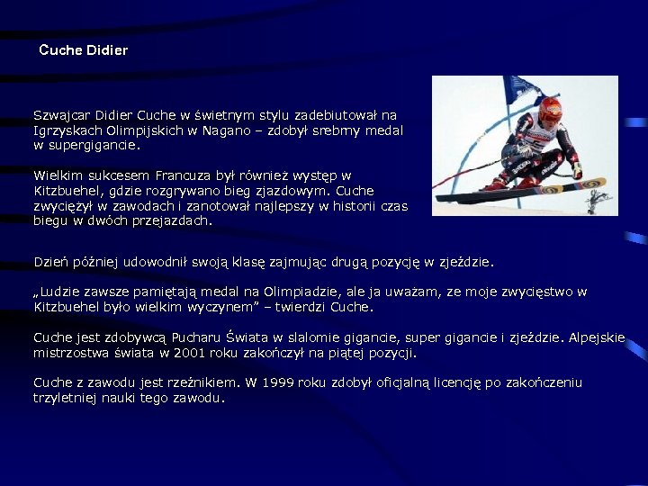 Cuche Didier Szwajcar Didier Cuche w świetnym stylu zadebiutował na Igrzyskach Olimpijskich w Nagano