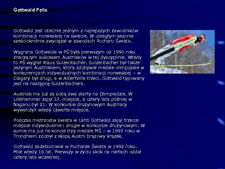 Gottwald Felix Gottwald jest obecnie jednym z najlepszych zawodników kombinacji norweskiej na świecie. W