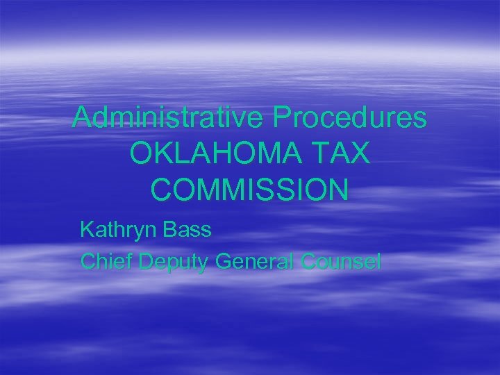 Administrative Procedures OKLAHOMA TAX COMMISSION Kathryn Bass Chief Deputy General Counsel 