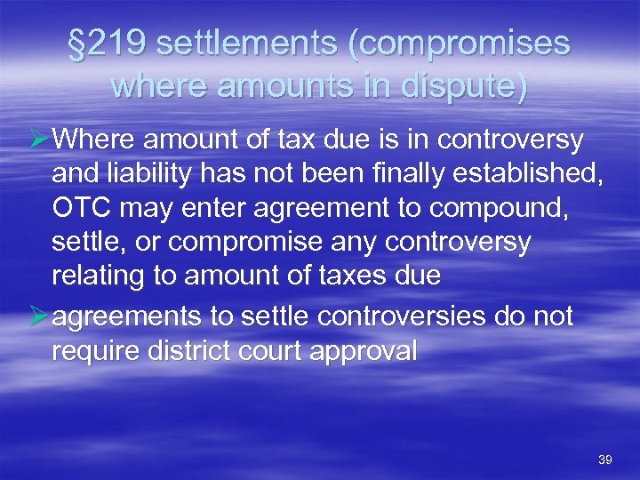 § 219 settlements (compromises where amounts in dispute) Ø Where amount of tax due