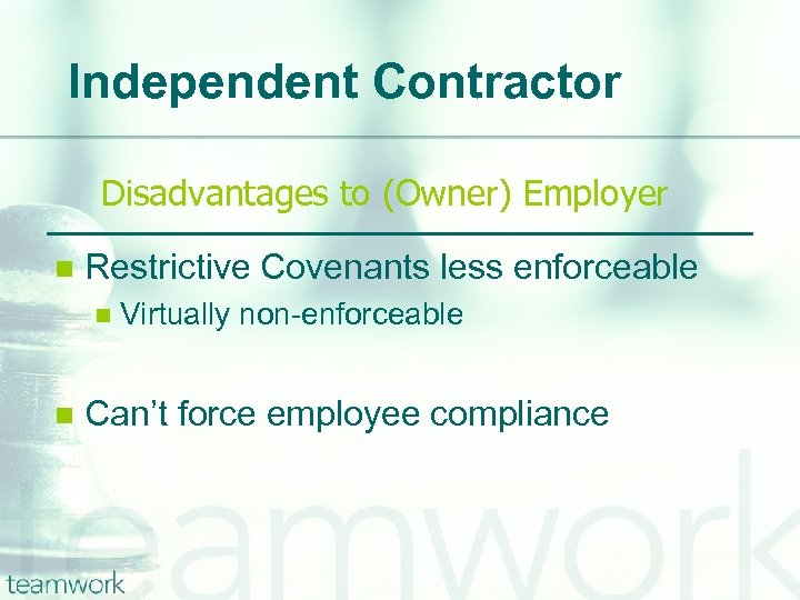 Independent Contractor Disadvantages to (Owner) Employer n Restrictive Covenants less enforceable n n Virtually