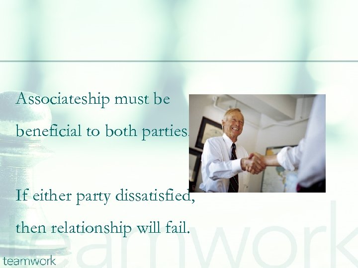 Associateship must be beneficial to both parties. If either party dissatisfied, then relationship will