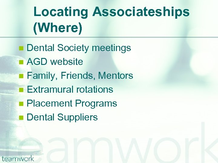 Locating Associateships (Where) Dental Society meetings n AGD website n Family, Friends, Mentors n