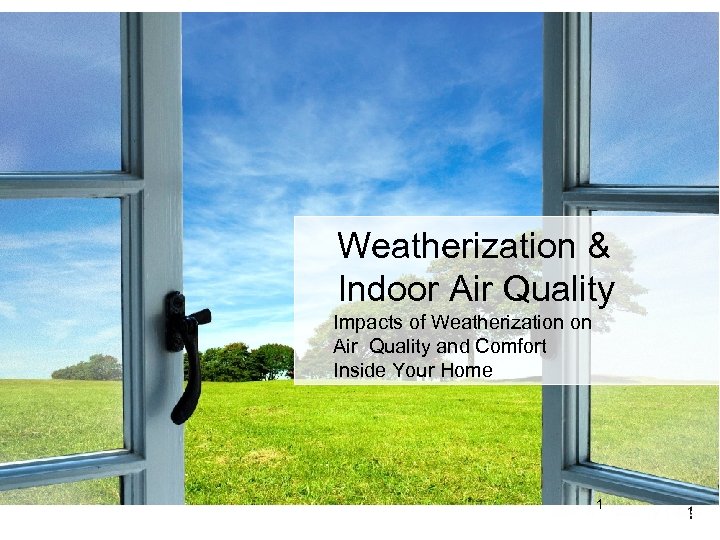 Weatherization & Indoor Air Quality Impacts of Weatherization on Air Quality and Comfort Inside