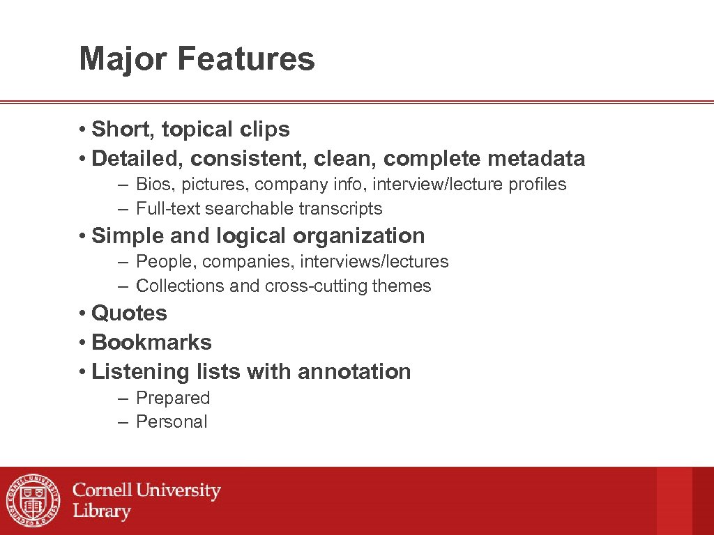Major Features • Short, topical clips • Detailed, consistent, clean, complete metadata – Bios,