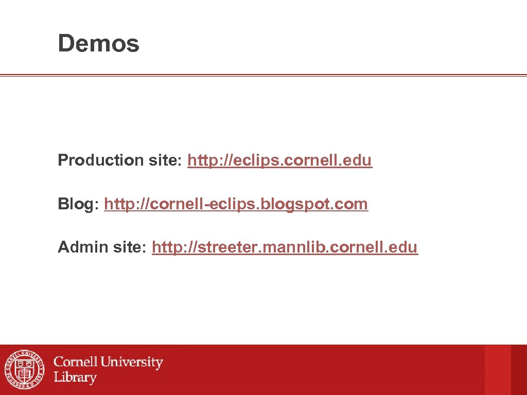 Demos Production site: http: //eclips. cornell. edu Blog: http: //cornell-eclips. blogspot. com Admin site: