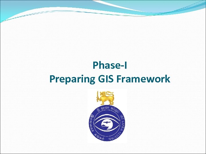 Phase-I Preparing GIS Framework 