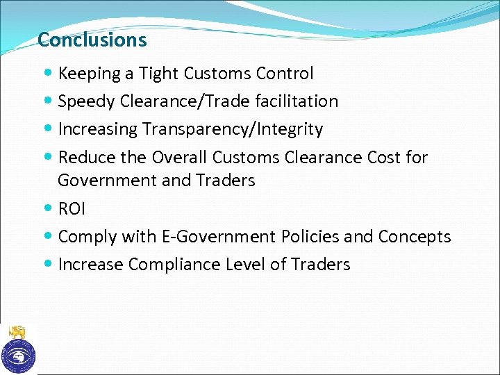 Conclusions Keeping a Tight Customs Control Speedy Clearance/Trade facilitation Increasing Transparency/Integrity Reduce the Overall