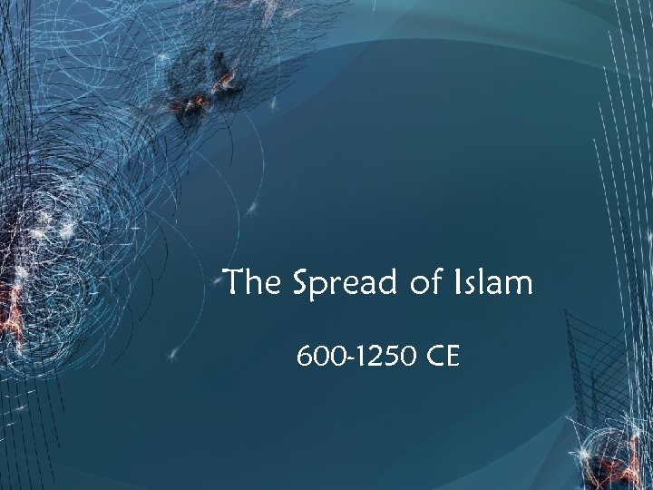 The Spread of Islam 600 -1250 CE 