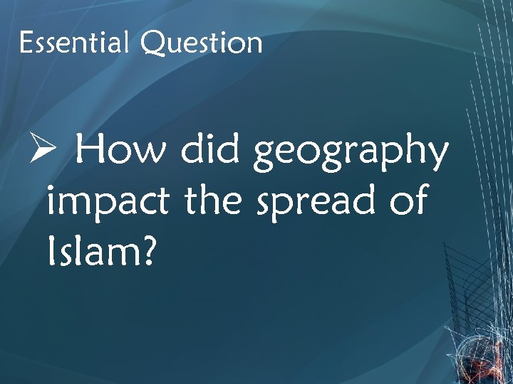 Essential Question Ø How did geography impact the spread of Islam? 