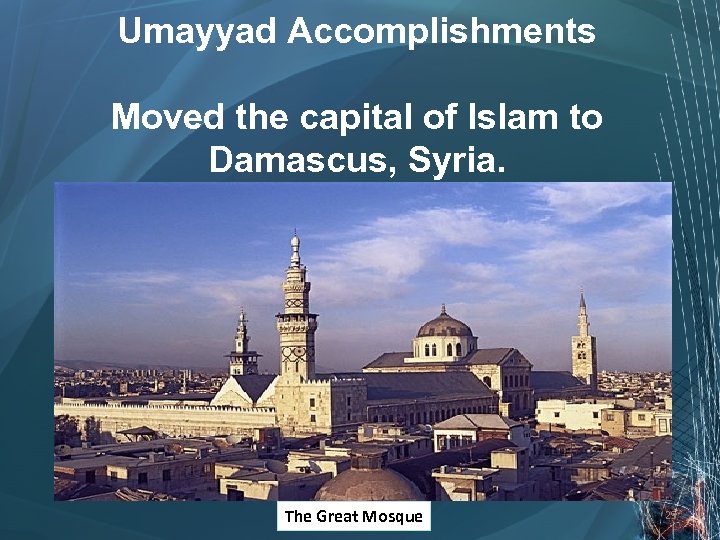 Umayyad Accomplishments Moved the capital of Islam to Damascus, Syria. The Great Mosque 29