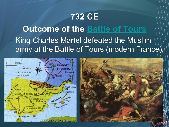 732 CE Outcome of the Battle of Tours – King Charles Martel defeated the
