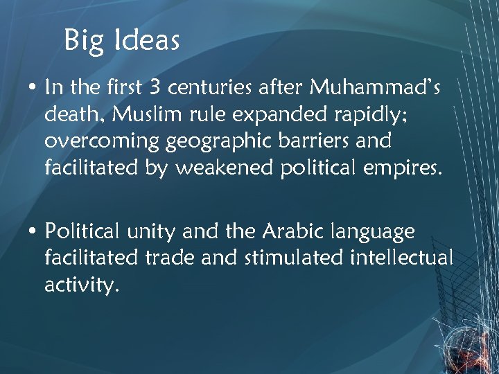 Big Ideas • In the first 3 centuries after Muhammad’s death, Muslim rule expanded