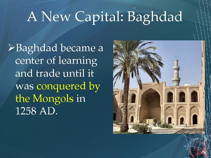 41 A New Capital: Baghdad ØBaghdad became a center of learning and trade until