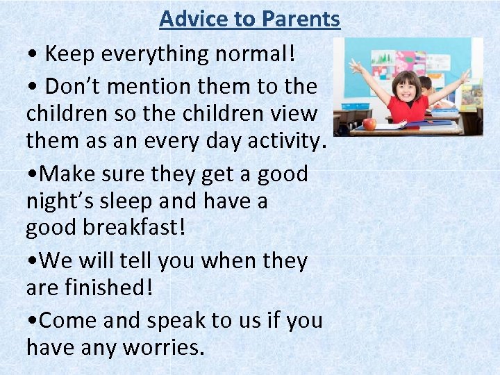 Advice to Parents • Keep everything normal! • Don’t mention them to the children