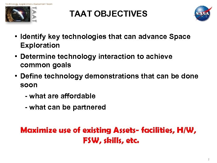 TAAT OBJECTIVES • Identify key technologies that can advance Space Exploration • Determine technology