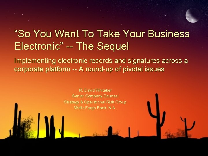 “So You Want To Take Your Business Electronic” -- The Sequel Implementing electronic records