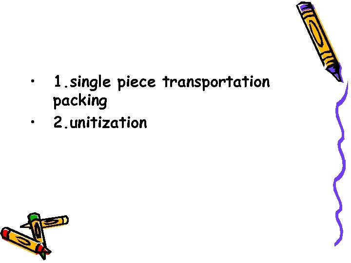  • • 1. single piece transportation packing 2. unitization 