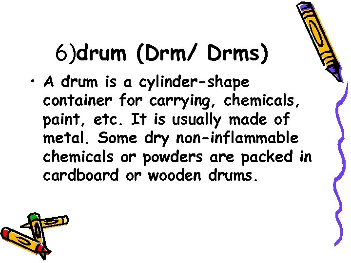 6)drum (Drm/ Drms) • A drum is a cylinder-shape container for carrying, chemicals, paint,