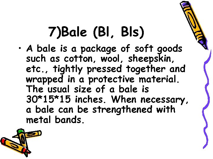 7)Bale (Bl, Bls) • A bale is a package of soft goods such as