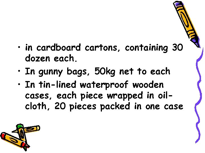  • in cardboard cartons, containing 30 dozen each. • In gunny bags, 50
