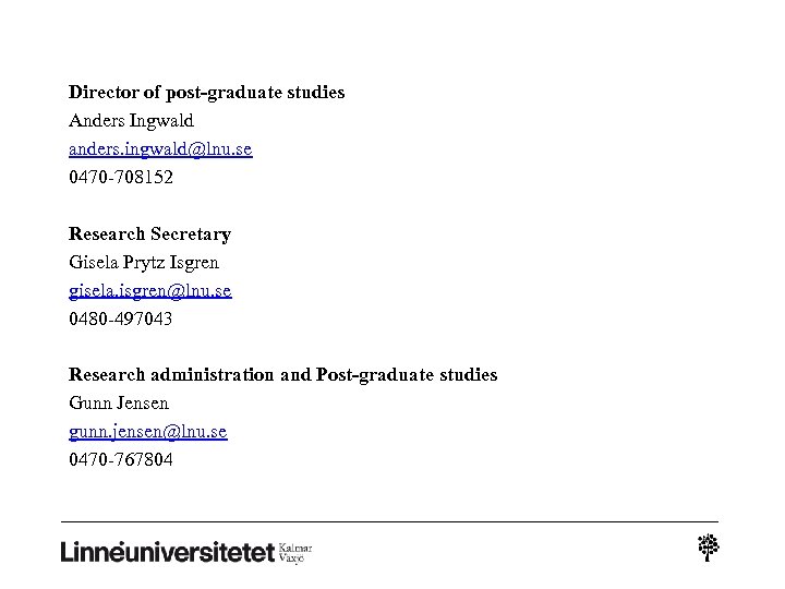 Director of post-graduate studies Anders Ingwald anders. ingwald@lnu. se 0470 -708152 Research Secretary Gisela