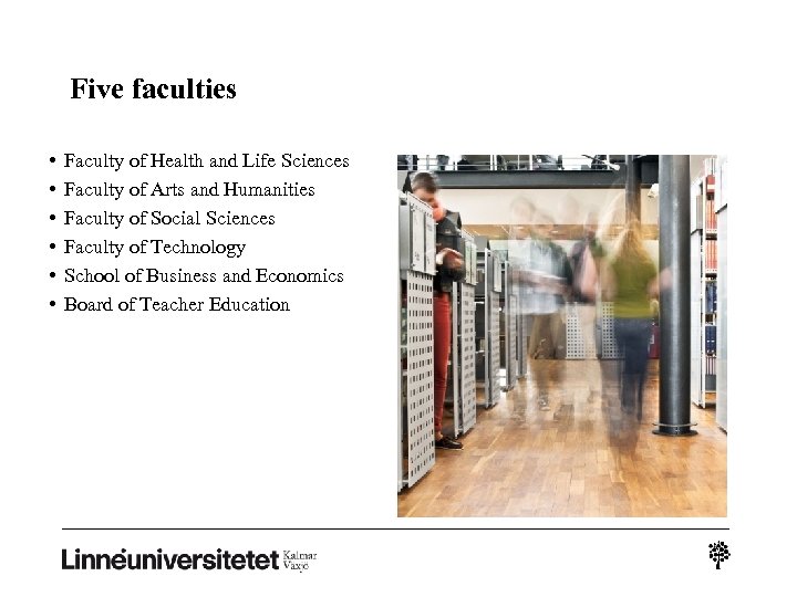 Five faculties • • • Faculty of Health and Life Sciences Faculty of Arts