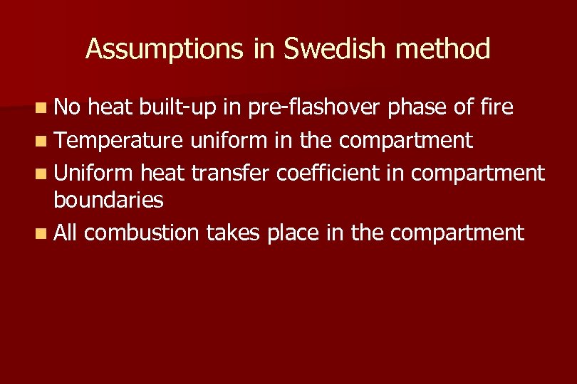 Assumptions in Swedish method n No heat built-up in pre-flashover phase of fire n