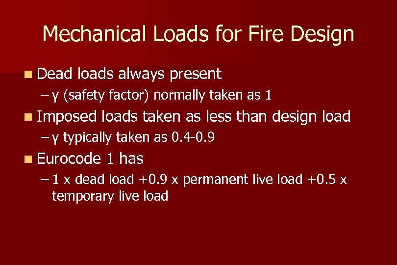 Mechanical Loads for Fire Design n Dead loads always present – γ (safety factor)