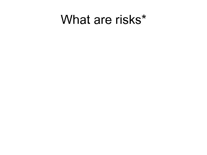 What are risks* 