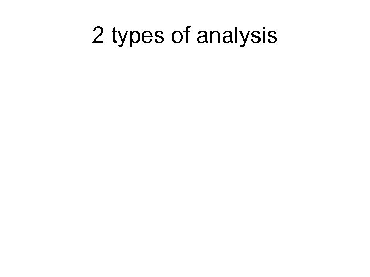 2 types of analysis 