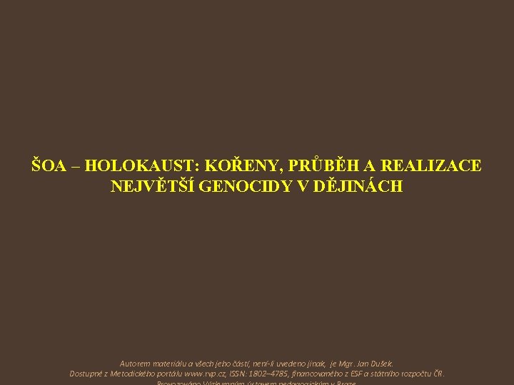 ŠOA – HOLOKAUST: KOŘENY, PRŮBĚH A REALIZACE NEJVĚTŠÍ GENOCIDY V DĚJINÁCH Autorem materiálu a