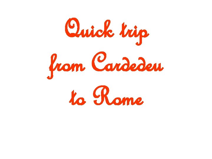 Quick trip from Cardedeu to Rome 