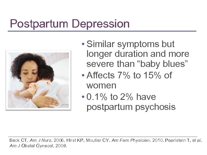 Postpartum Depression • Similar symptoms but longer duration and more severe than “baby blues”