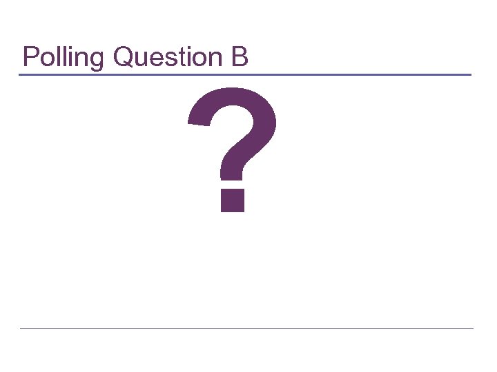 Polling Question B ? 