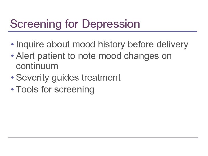 Screening for Depression • Inquire about mood history before delivery • Alert patient to