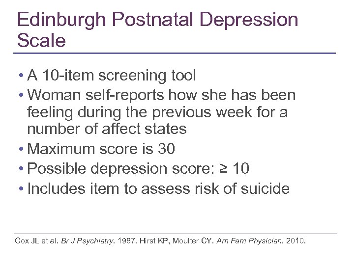 Edinburgh Postnatal Depression Scale • A 10 -item screening tool • Woman self-reports how