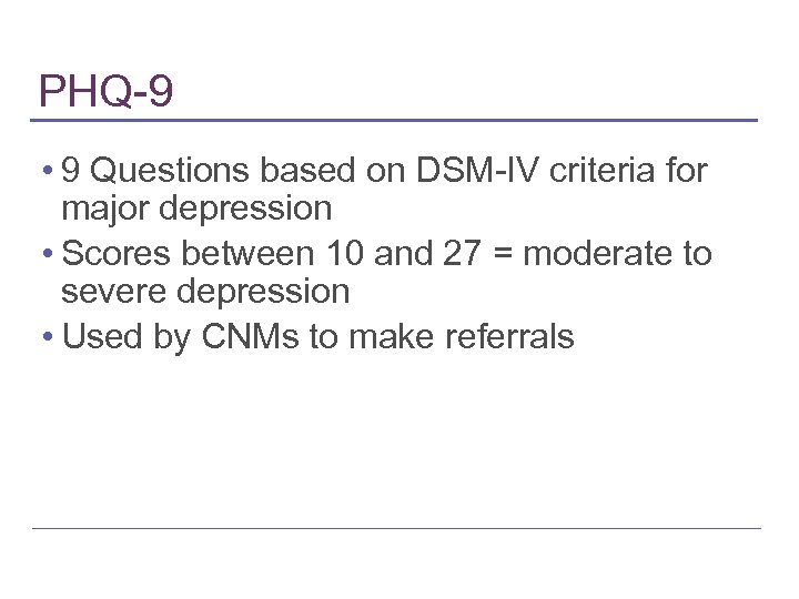 PHQ-9 • 9 Questions based on DSM-IV criteria for major depression • Scores between