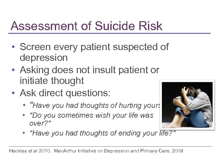 Assessment of Suicide Risk • Screen every patient suspected of depression • Asking does