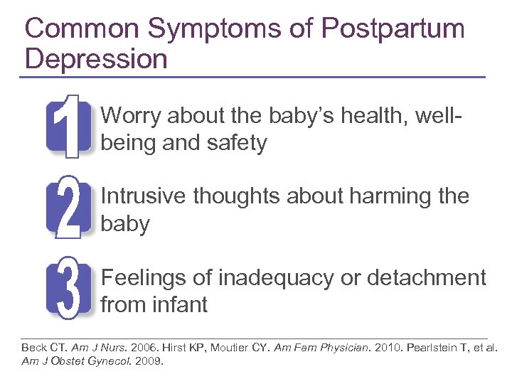 Common Symptoms of Postpartum Depression Worry about the baby’s health, wellbeing and safety Intrusive