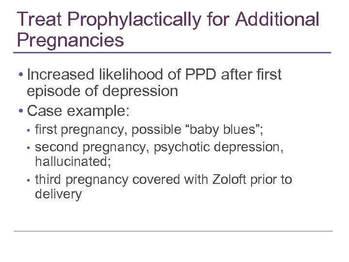 Treat Prophylactically for Additional Pregnancies • Increased likelihood of PPD after first episode of