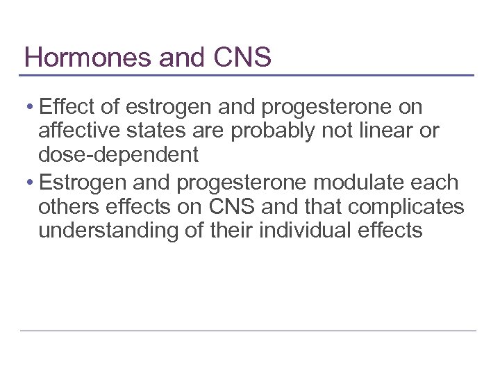 Hormones and CNS • Effect of estrogen and progesterone on affective states are probably