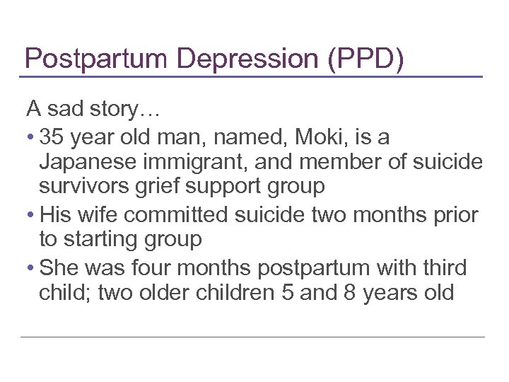 Postpartum Depression (PPD) A sad story… • 35 year old man, named, Moki, is