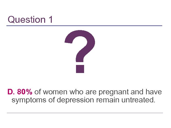 Question 1 ? D. 80% of women who are pregnant and have symptoms of