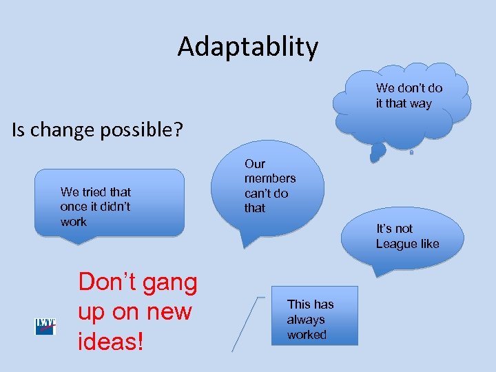 Adaptablity We don’t do it that way • Is change possible? We tried that