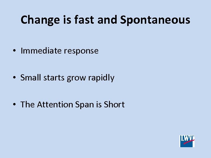 Change is fast and Spontaneous • Immediate response • Small starts grow rapidly •