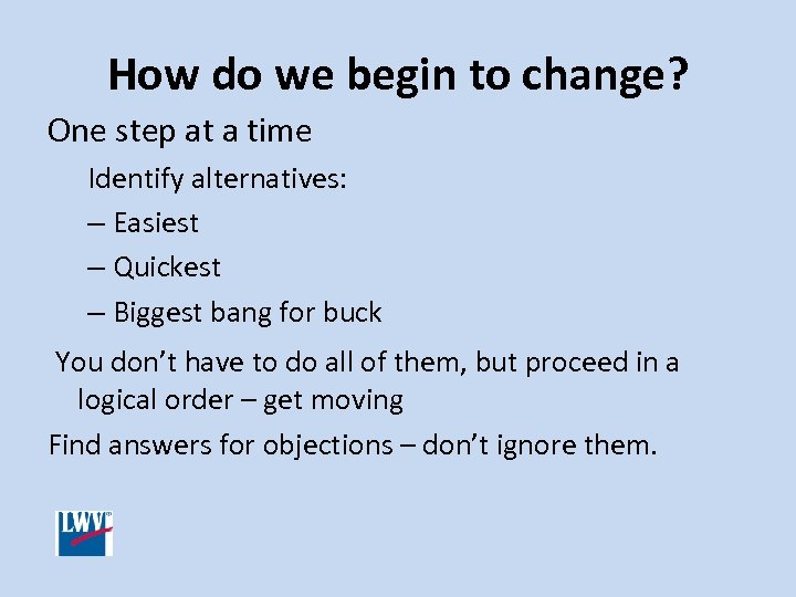 How do we begin to change? One step at a time Identify alternatives: –