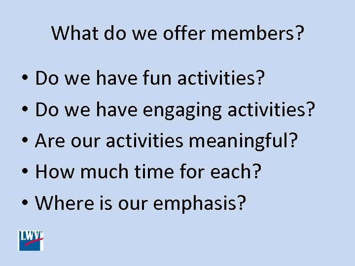What do we offer members? • Do we have fun activities? • Do we